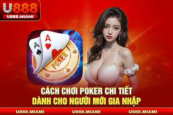 Cách chơi Poker chi tiết dành cho người mới gia nhập