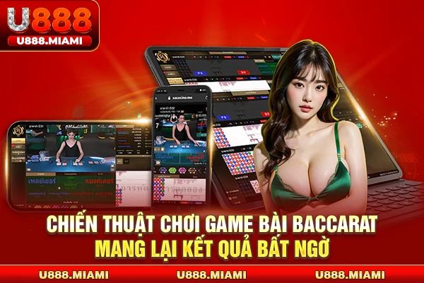 Chiến thuật chơi game bài Baccarat mang lại kết quả bất ngờ