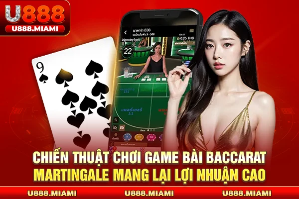 Chiến thuật chơi game bài Baccarat Martingale mang lại lợi nhuận cao