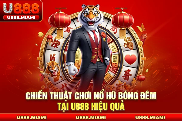 Chiến thuật chơi nổ hũ bóng đêm tại U888 hiệu quả
