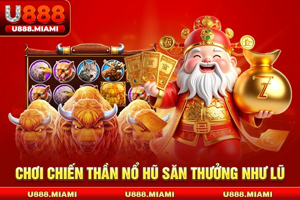 Chơi chiến Thần nổ hũ săn thưởng như lũ