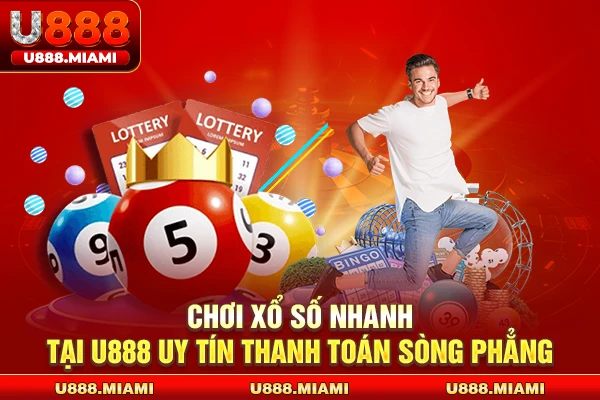 Chơi xổ số nhanh tại U888 uy tín thanh toán sòng phẳng