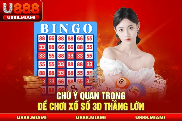 Chú ý quan trọng để chơi xổ số 3D thắng lớn