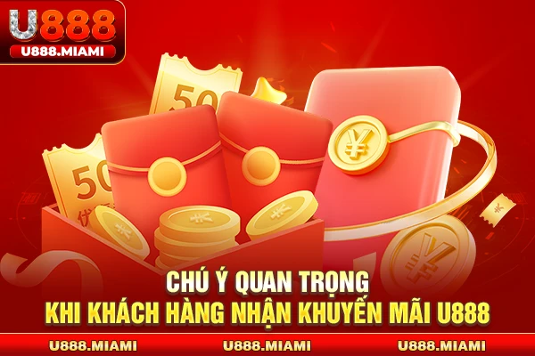 Chú ý quan trọng khi khách hàng nhận khuyến mãi U888