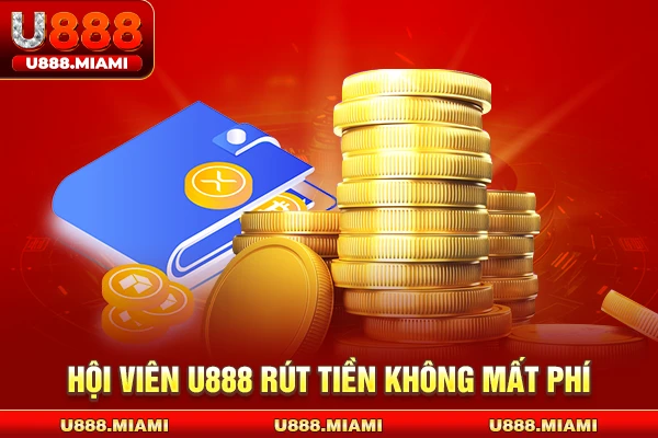 Hội viên U888 rút tiền không mất phí