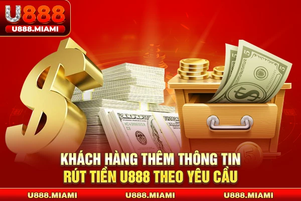 Khách hàng thêm thông tin rút tiền U888 theo yêu cầu