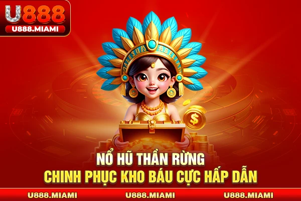 Nổ hũ Thần Rừng chinh phục kho báu cực hấp dẫn