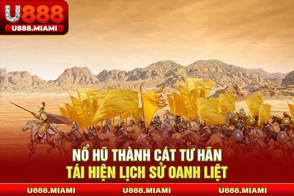 Nổ hũ Thành Cát Tư Hãn tái hiện lịch sử oanh liệt