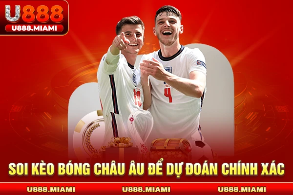 Soi kèo Châu Âu càng sớm càng chuẩn xác
