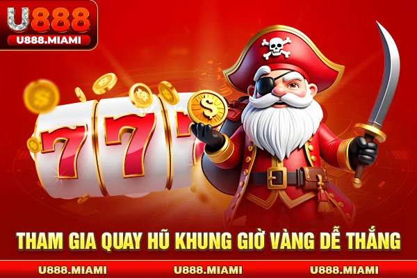 Tham gia quay hũ khung giờ vàng dễ thắng