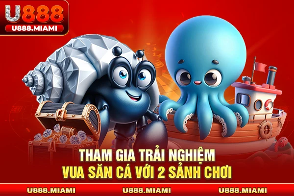 Tham gia trải nghiệm vua săn cá với 2 sảnh chơi