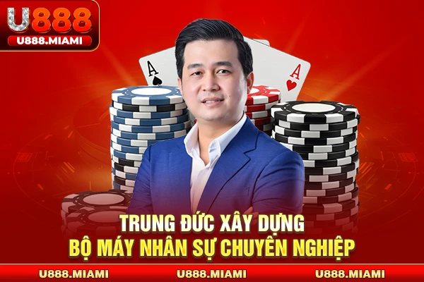 Trung Đức xây dựng bộ máy nhân sự chuyên nghiệp